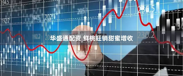 华盛通配资 鲜桃旺销甜蜜增收