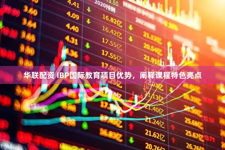 华联配资 IBP国际教育项目优势，阐释课程特色亮点