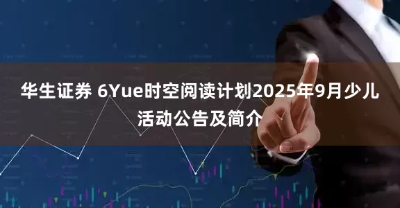 华生证券 6Yue时空阅读计划2025年9月少儿活动公告及简介