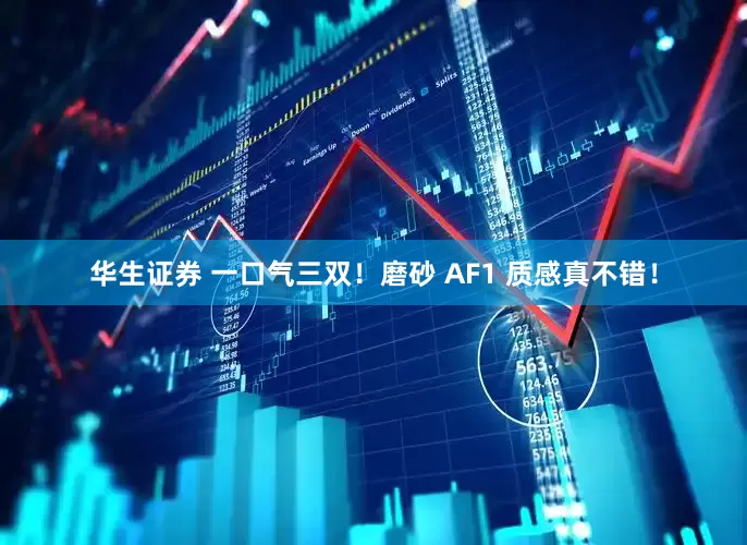 华生证券 一口气三双！磨砂 AF1 质感真不错！