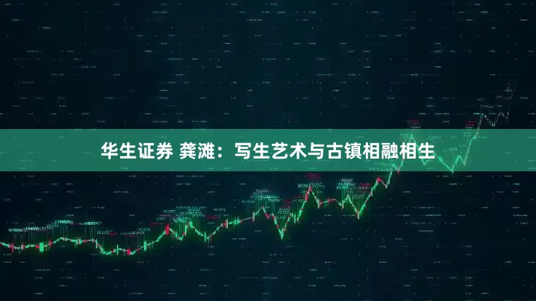 华生证券 龚滩：写生艺术与古镇相融相生